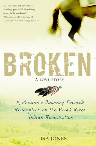 Broken A Love Story A Womans Journey Toward Redemption On The Wind River Indian Reservation Lisa Jones