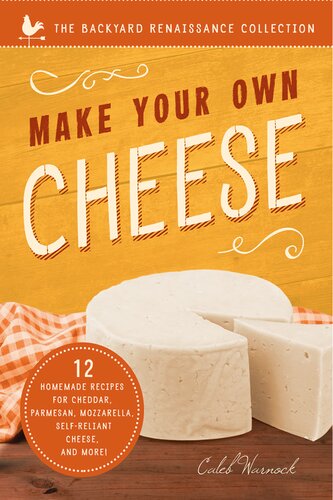 Make Your Own Cheese 12 Homemade Recipes For Cheddar Parmesan Mozzarella Selfreliant Cheese And More 1st Edition Caleb Warnock