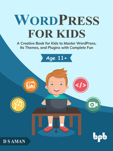 Wordpress For Kids A Creative Book For Kids To Master Wordpress Its Themes And Plugins With Complete Fun Ds Aman