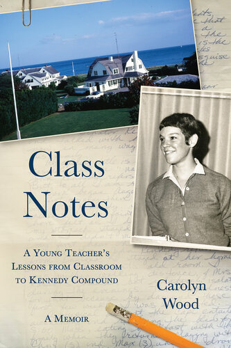 Class Notes A Young Teachers Lessons From Classroom To Kennedy Compound Carolyn Wood