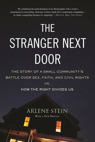 The Stranger Next Door The Story Of A Small Communitys Battle Over Sex Faith And Civil Rights Or How The Right Divides Us Arlene Stein