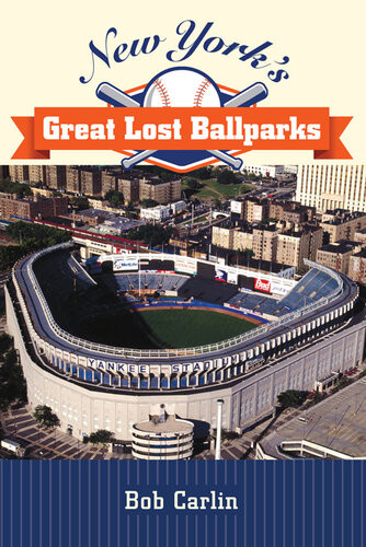 New Yorks Great Lost Ballparks Bob Carlin