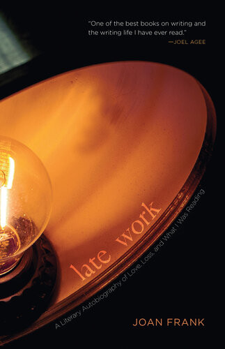 Late Work A Literary Autobiography Of Love Loss And What I Was Reading Joan Frank