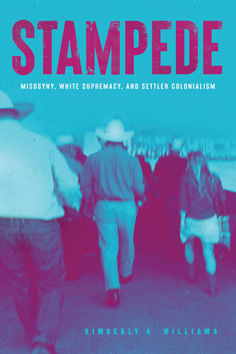 Stampede Misogyny White Supremacy And Settler Colonialism Kimberly A Williams