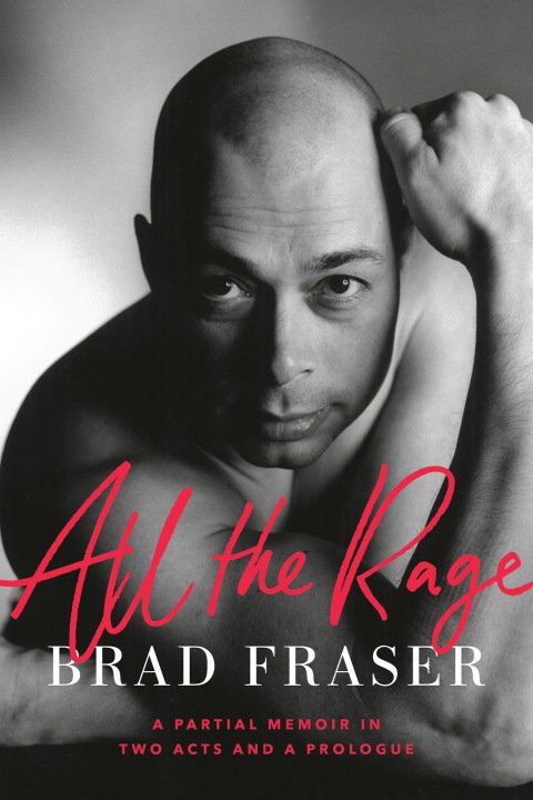 All The Rage A Partial Memoir In Two Acts And A Prologue 1st Edition Brad Fraser