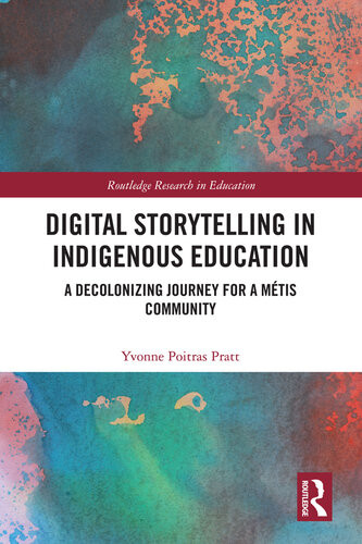 Digital Storytelling In Indigenous Education A Decolonizing Journey For A Mtis Community Yvonne Poitras Pratt