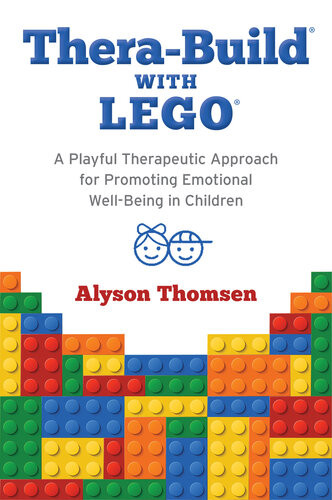 Therabuild With Lego A Playful Therapeutic Approach For Promoting Emotional Wellbeing In Children Alyson Thomsen