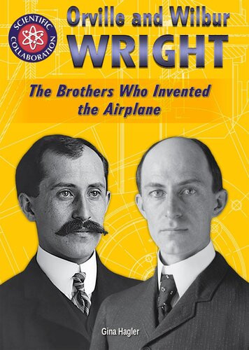 Orville And Wilbur Wright The Brothers Who Invented The Airplane Gina Hagler