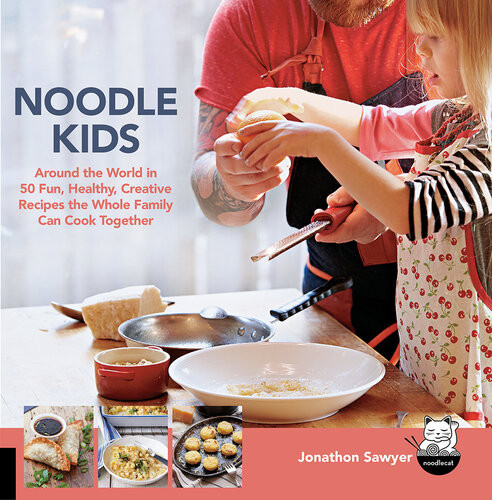 Noodle Kids Around The World In 50 Fun Healthy Creative Recipes The Whole Family Can Cook Together Jonathon Sawyer