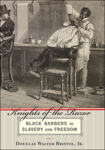 Knights Of The Razor Black Barbers In Slavery And Freedom Douglas W Bristol Jr