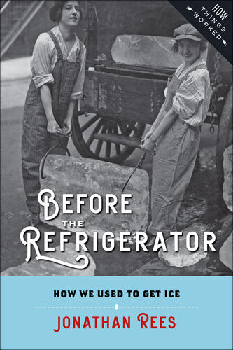 Before The Refrigerator How We Used To Get Ice Jonathan Rees