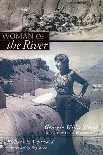 Woman Of The River Georgie White Clark Whitewater Pioneer Richard Westwood