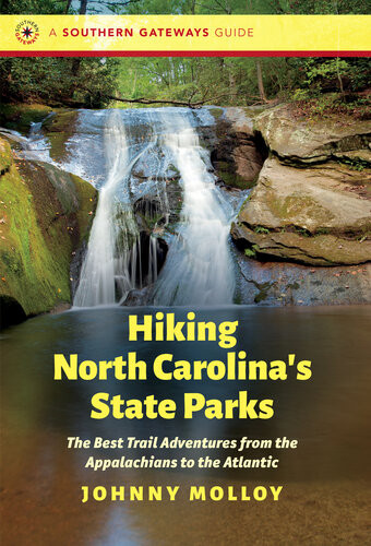 Hiking North Carolinas State Parks The Best Trail Adventures From The Appalachians To The Atlantic Johnny Molloy