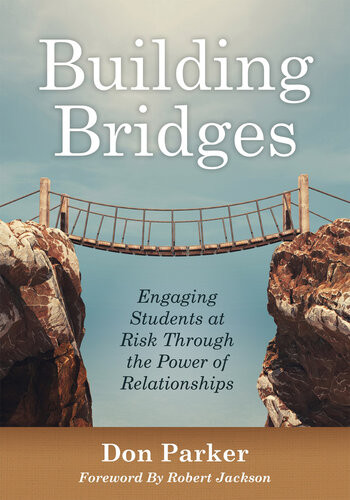 Building Bridges Engaging Students At Risk Through The Power Of Relationships Building Trust And Positive Studentteacher Relationships Don Parker