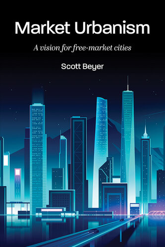 Market Urbanism A Vision For Freemarket Cities Scott Beyer