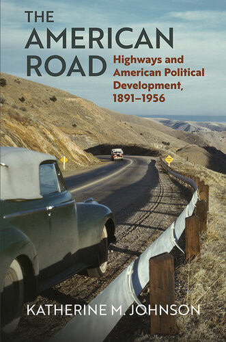 The American Road Highways And American Political Development 18911956 Katherine M Johnson