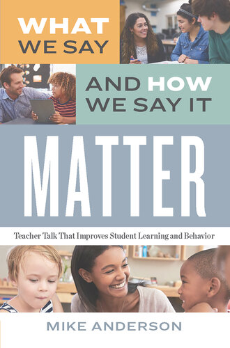 What We Say And How We Say It Matter Teacher Talk That Improves Student Learning And Behavior Mike Anderson