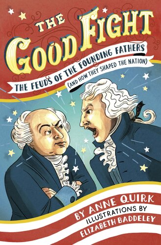 The Good Fight The Feuds Of The Founding Fathers And How They Shaped The Nation Anne Quirk