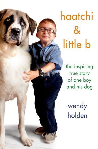 Haatchi Little B The Inspiring True Story Of One Boy And His Dog Wendy Holden