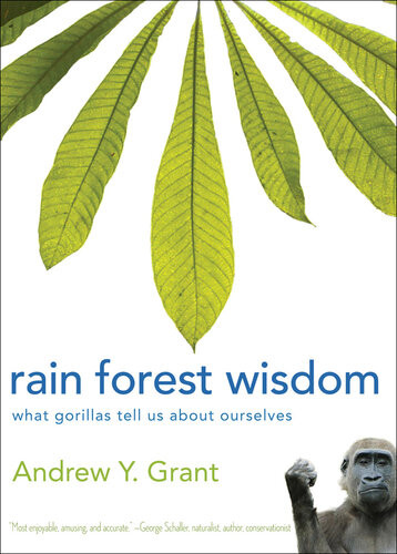 Rain Forest Wisdom What Gorillas Tell Us About Ourselves Andrew Grant