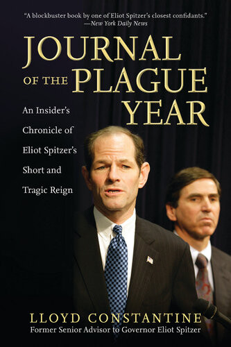 Journal Of The Plague Year An Insiders Chronicle Of Eliot Spitzers Short And Tragic Reign Lloyd Constantine