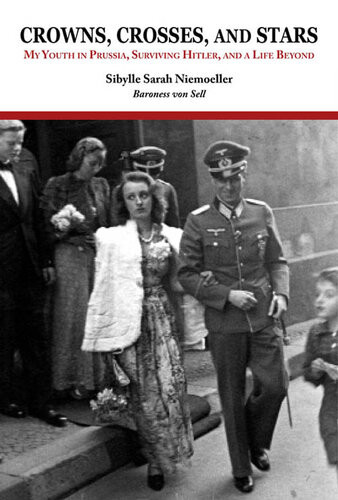 Crowns Crosses And Stars My Youth In Prussia Surviving Hitler And A Life Beyond Sibylle Sarah Niemoeller Baroness Von Sell