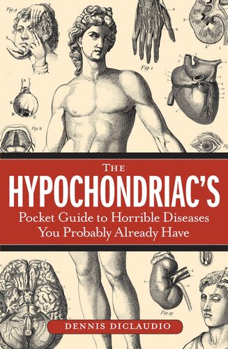 The Hypochondriacs Pocket Guide To Horrible Diseases You Probably Already Have Dennis Diclaudio