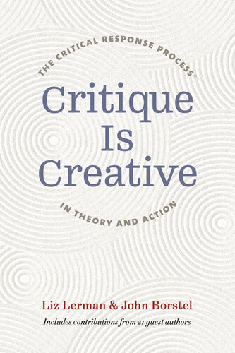 Critique Is Creative The Critical Response Process In Theory And Action Liz Lerman John Borstel