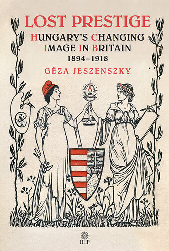 Lost Prestige Hungarys Changing Image In Britain 18941918 Gza Jeszenszky