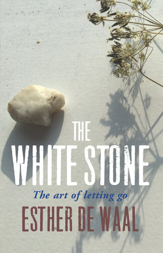 The White Stone The Art Of Letting Go Esther De Waal