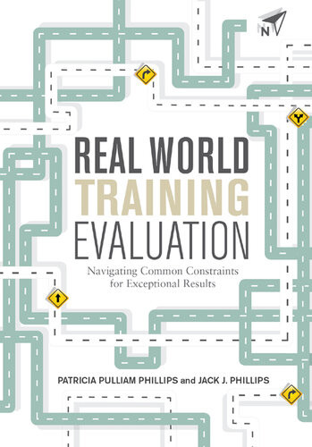Real World Training Evaluation Navigating Common Constraints For Exceptional Results Patricia Pulliam Phillips Jack J Phillips