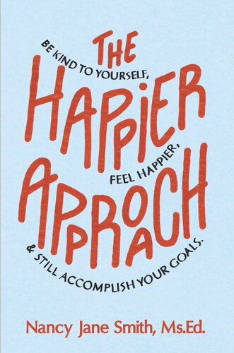 The Happier Approach Be Kind To Yourself Feel Happier And Still Accomplish Your Goals Nancy Jane Smith