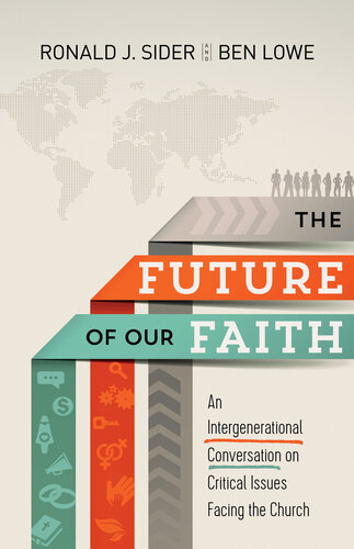 The Future Of Our Faith An Intergenerational Conversation On Critical Issues Facing The Church Ronald J Sider Ben Lowe
