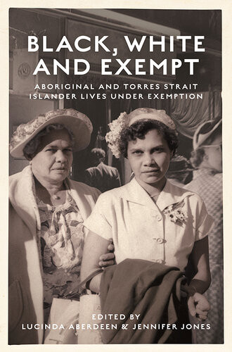Black White And Exempt Aboriginal And Torres Strait Islander Lives Under Exemption Lucinda Aberdeen