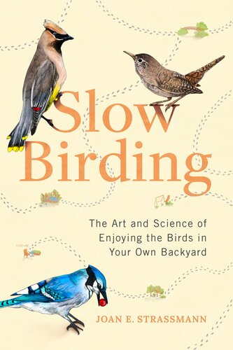 Slow Birding The Art And Science Of Enjoying The Birds In Your Own Backyard Joan E Strassmann