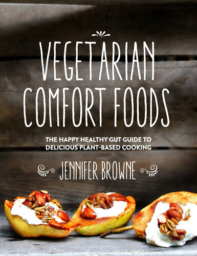 Vegetarian Comfort Foods The Happy Healthy Gut Guide To Delicious Plantbased Cooking Jennifer Browne