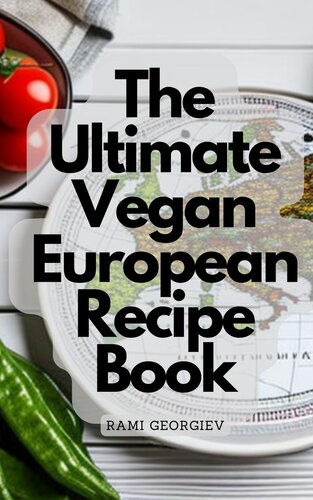 The Ultimate Vegan European Recipe Book From The Streets Of Paris To The Beaches Of Greece Rami Georgiev