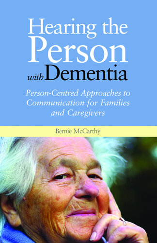 Hearing The Person With Dementia Personcentred Approaches To Communication For Families And Caregivers Bernie Mccarthy