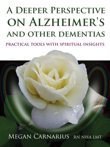 A Deeper Perspective On Alzheimers And Other Dementias Practical Tools With Spiritual Insights Megan Carnarius