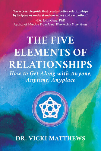 The Five Elements Of Relationships How To Get Along With Anyone Anytime Anyplace Dr Vicki Matthews