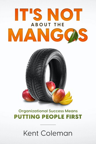 Its Not About The Mangos Organizational Success Means Putting People First Kent Coleman