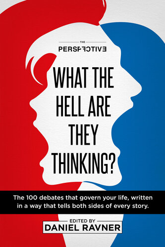 What The Hell Are They Thinking The 100 Debates That Govern Your Life Written In A Way That Tells Both Sides Of Every Story Daniel Ravner