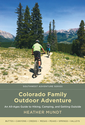 Colorado Family Outdoor Adventure An Allages Guide To Hiking Camping And Getting Outside Heather Mundt
