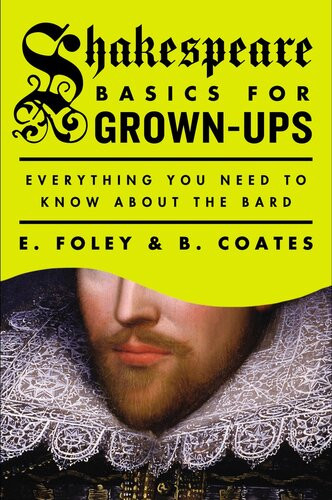 Shakespeare Basics For Grownups Everything You Need To Know About The Bard E Foley B Coates