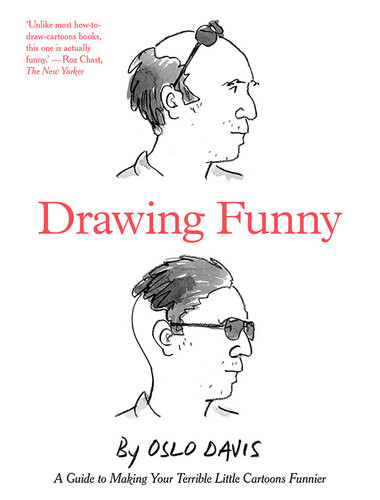 Drawing Funny A Guide To Making Your Terrible Little Cartoons Funnier Oslo Davis