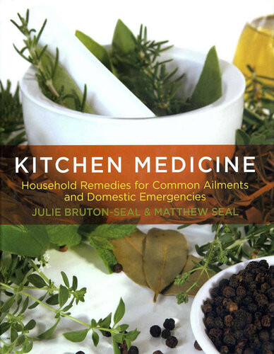 Kitchen Medicine Household Remedies For Common Ailments And Domestic Emergencies Julie Brutonseal Matthew Seal