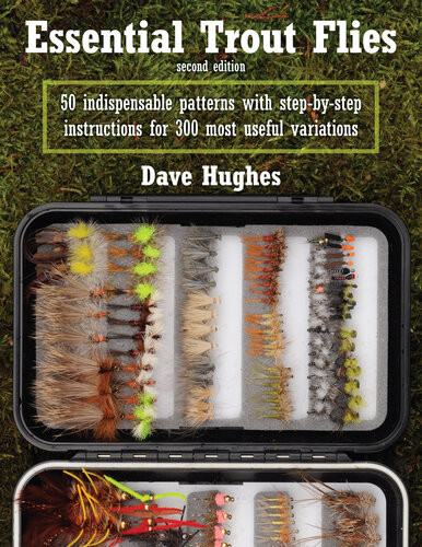 Essential Trout Flies 50 Indispensable Patterns With Stepbystep Instructions For 300 Most Useful Variations 2nd Edition Dave Hughes