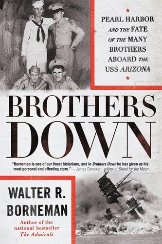 Brothers Down Pearl Harbor And The Fate Of The Many Brothers Aboard The Uss Arizona Walter R Borneman