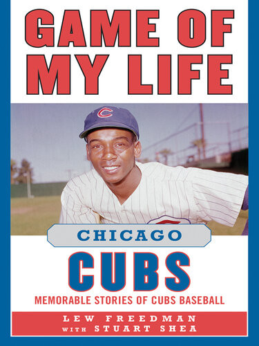 Game Of My Life Chicago Cubs Memorable Stories Of Cubs Baseball Lew Freedman