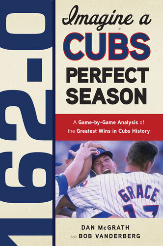1620 Imagine A Cubs Perfect Season A Gamebygame Anaylsis Of The Greatest Wins In Cubs History Dan Mcgrath Bob Vanderberg
